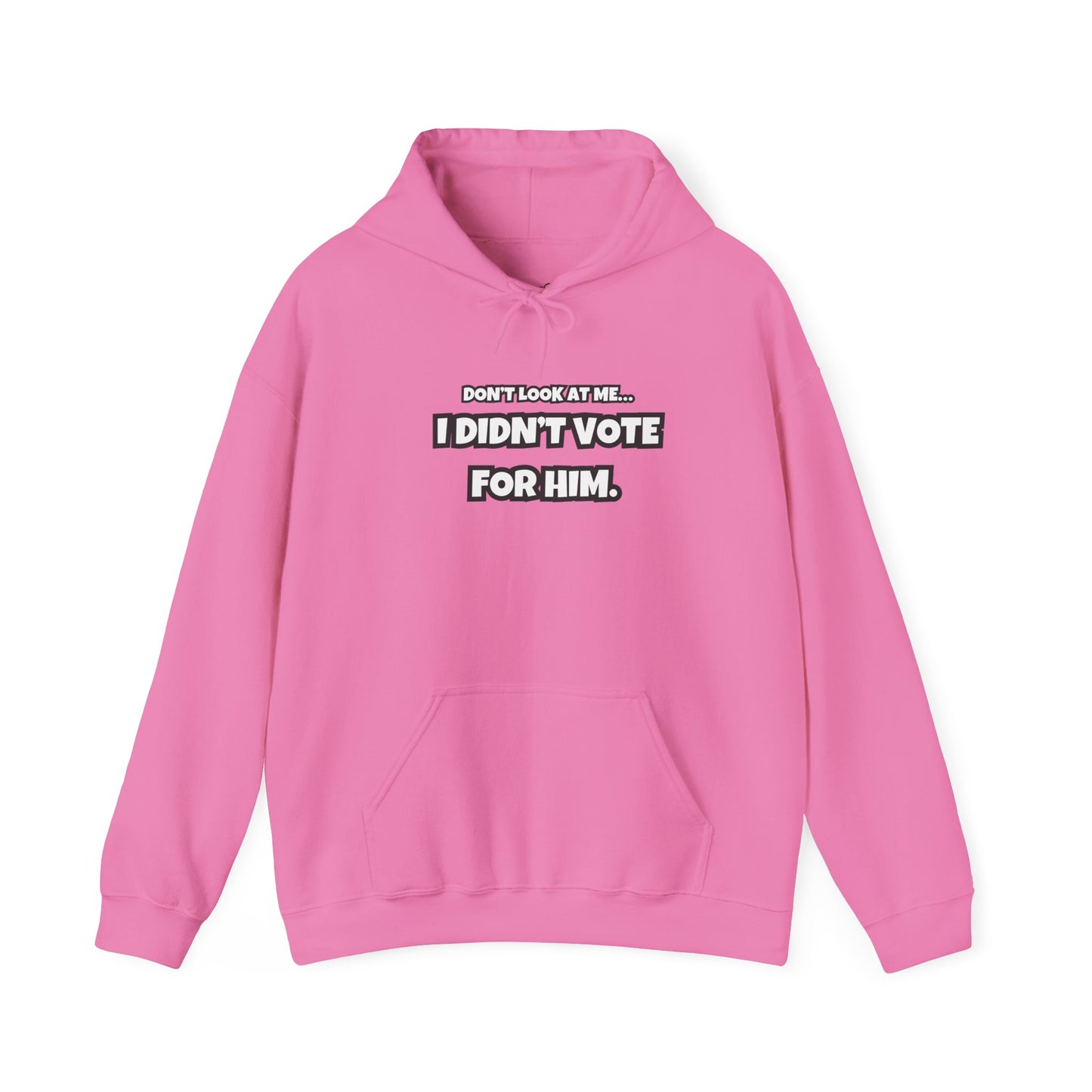 “Don’t Look at Me, I Didn’t Vote for Him" Text-Only Hoodie