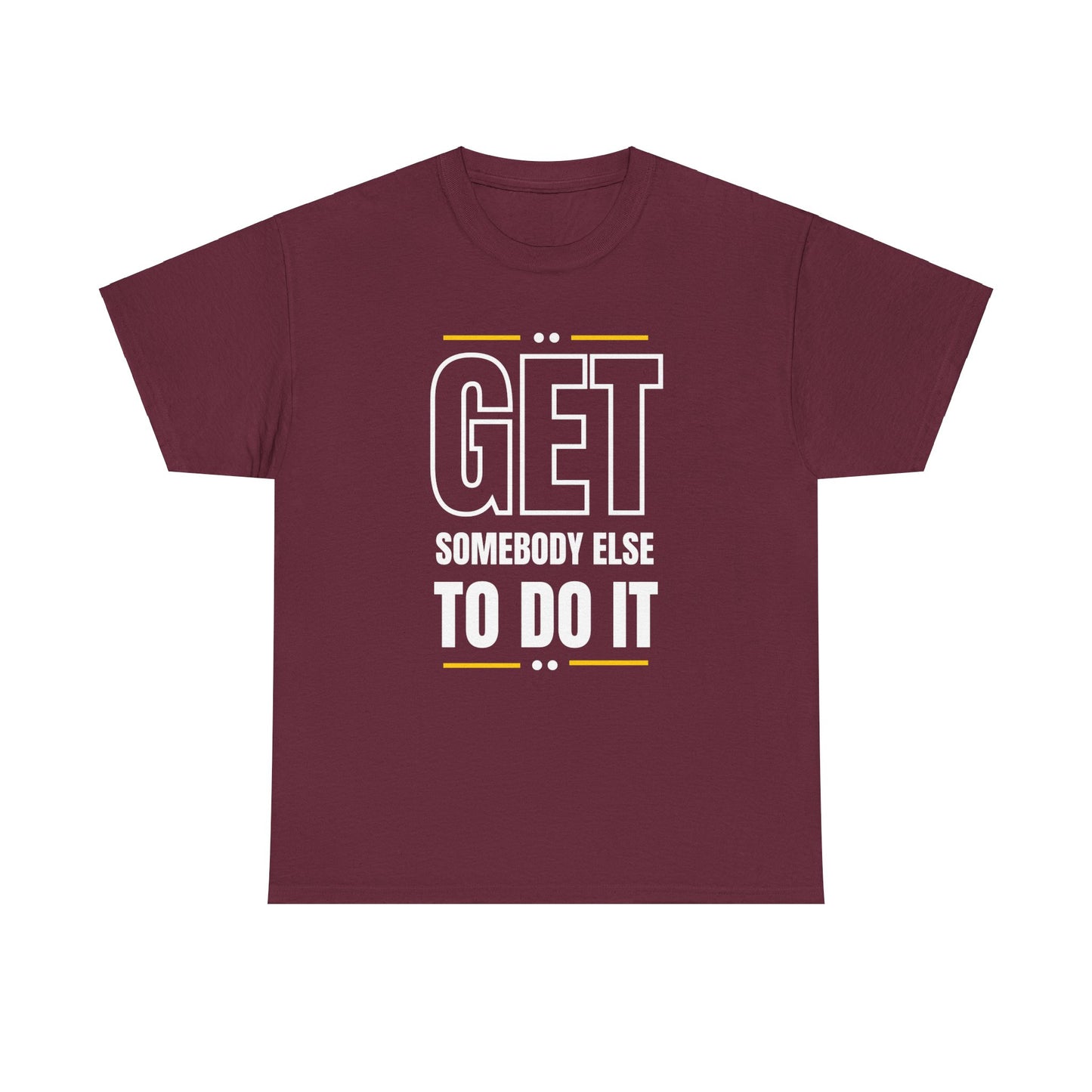 Get Somebody Else To Do It T-shirt