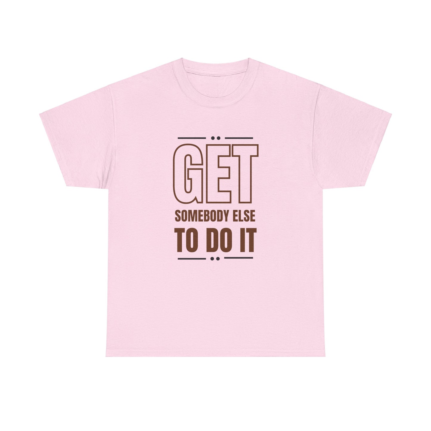 Get Somebody Else To Do It T-shirt