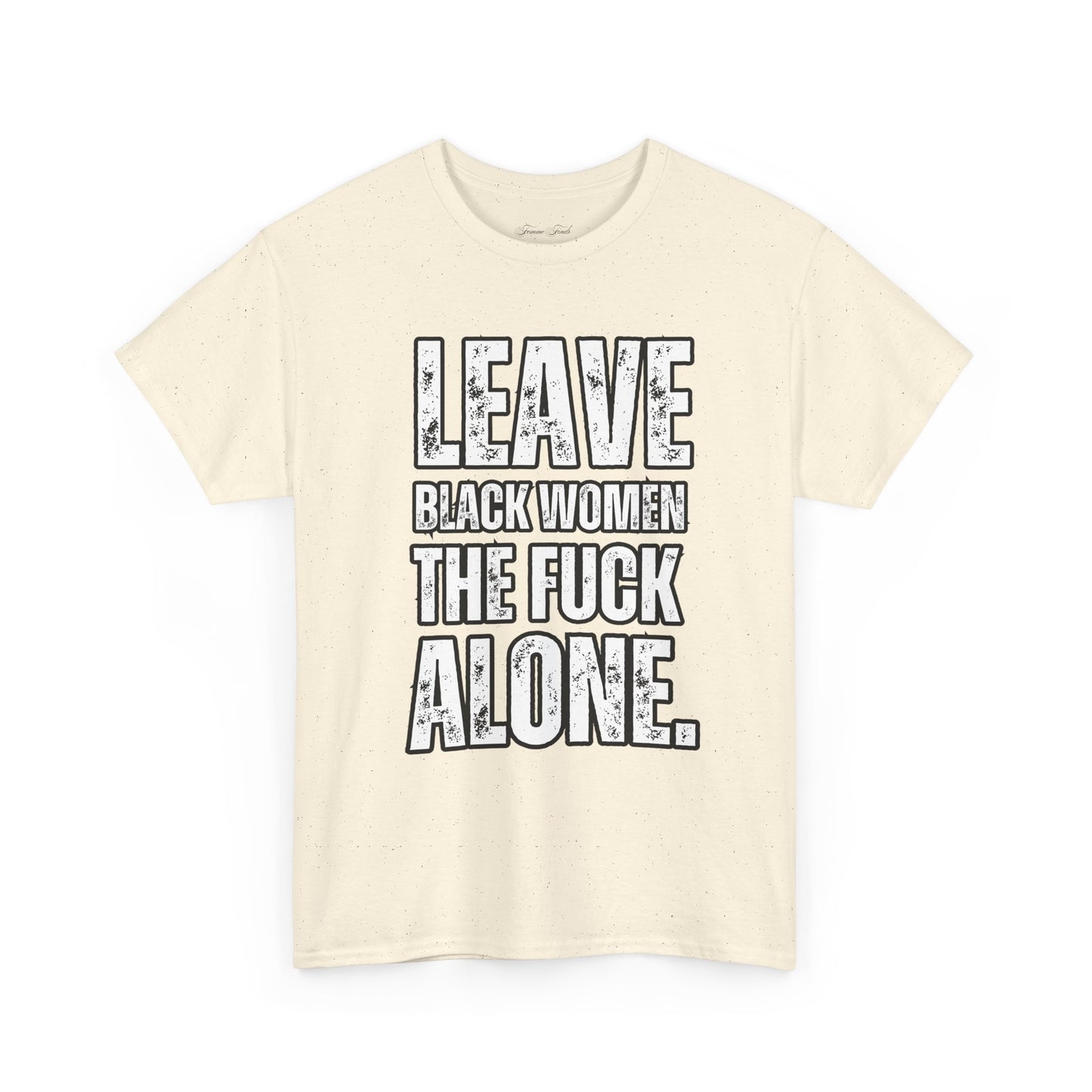 LEAVE BLACK WOMEN THE F*CK ALONE” TEE