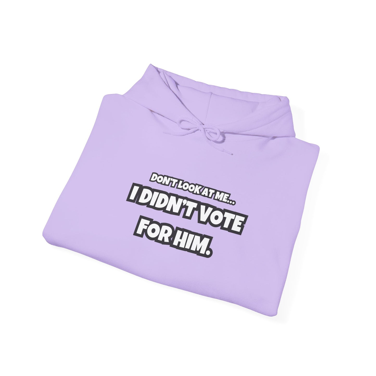 “Don’t Look at Me, I Didn’t Vote for Him" Text-Only Hoodie