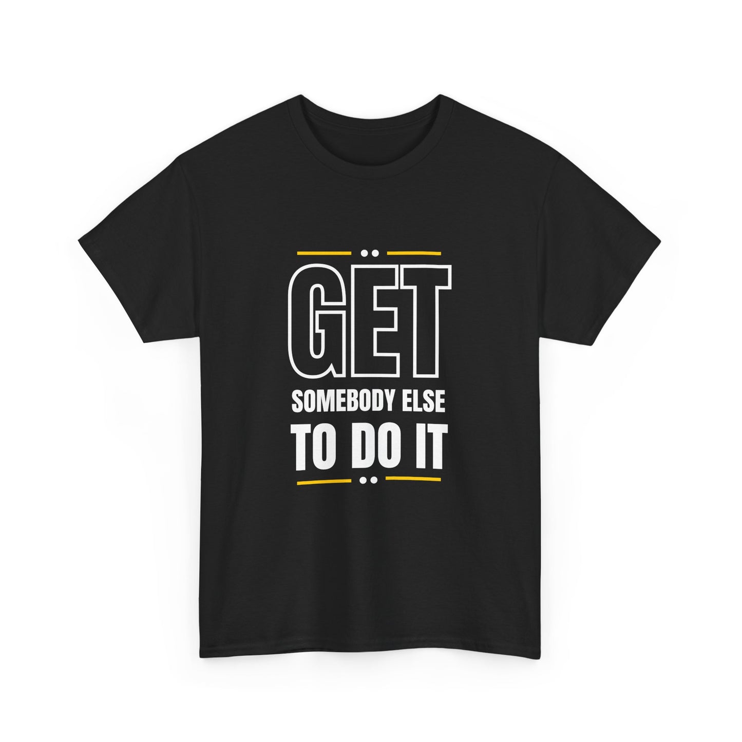 Get Somebody Else To Do It T-shirt