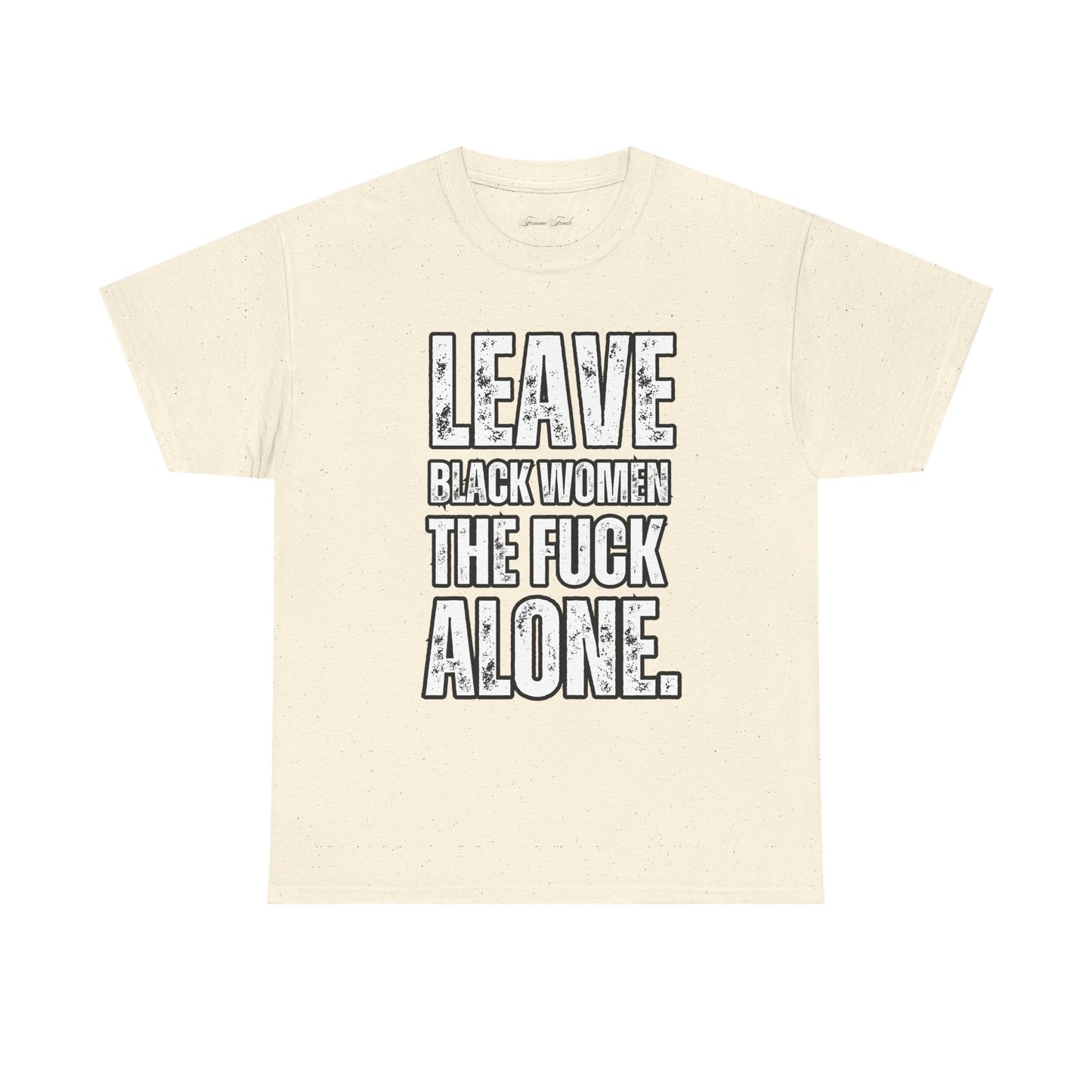 LEAVE BLACK WOMEN THE F*CK ALONE” TEE
