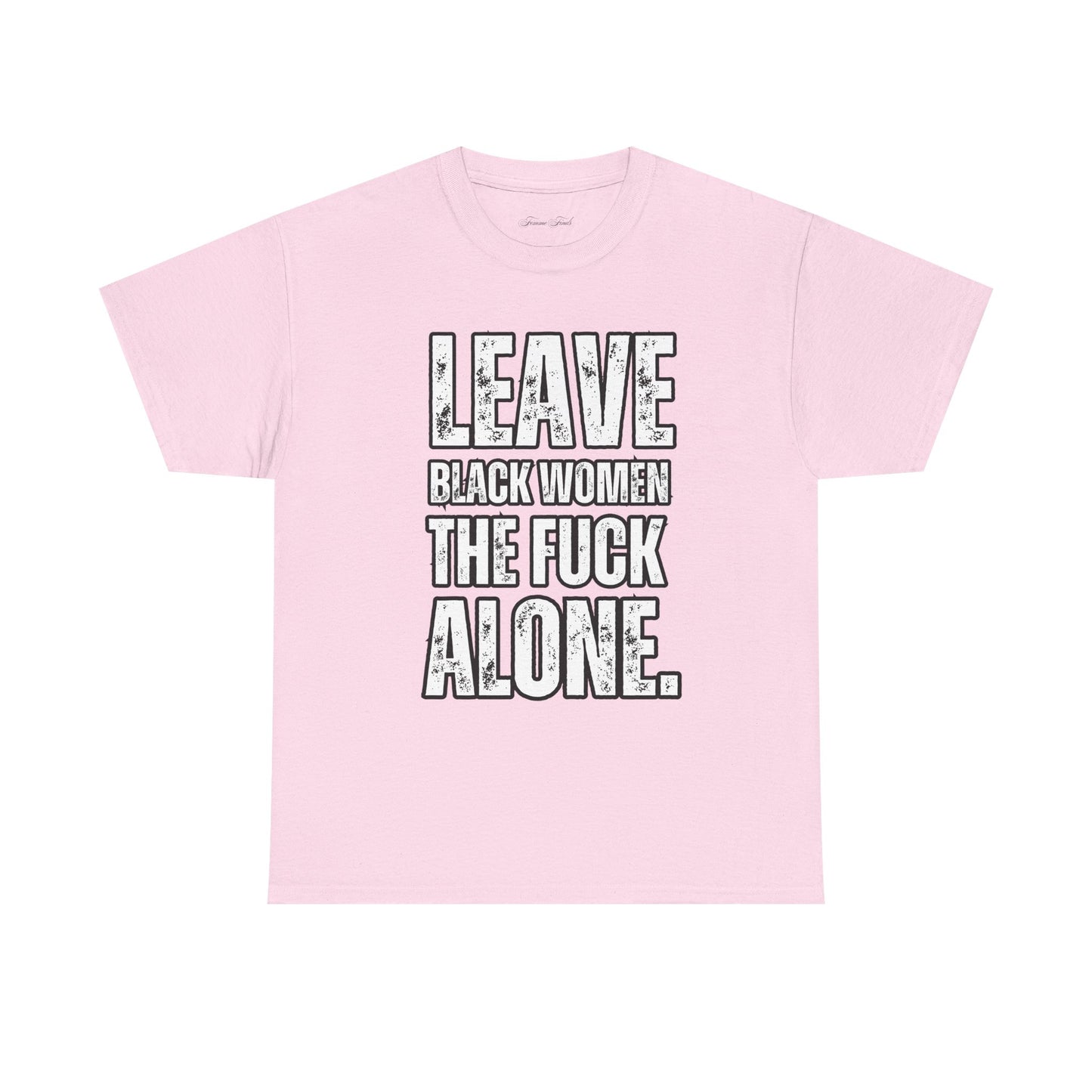 LEAVE BLACK WOMEN THE F*CK ALONE” TEE