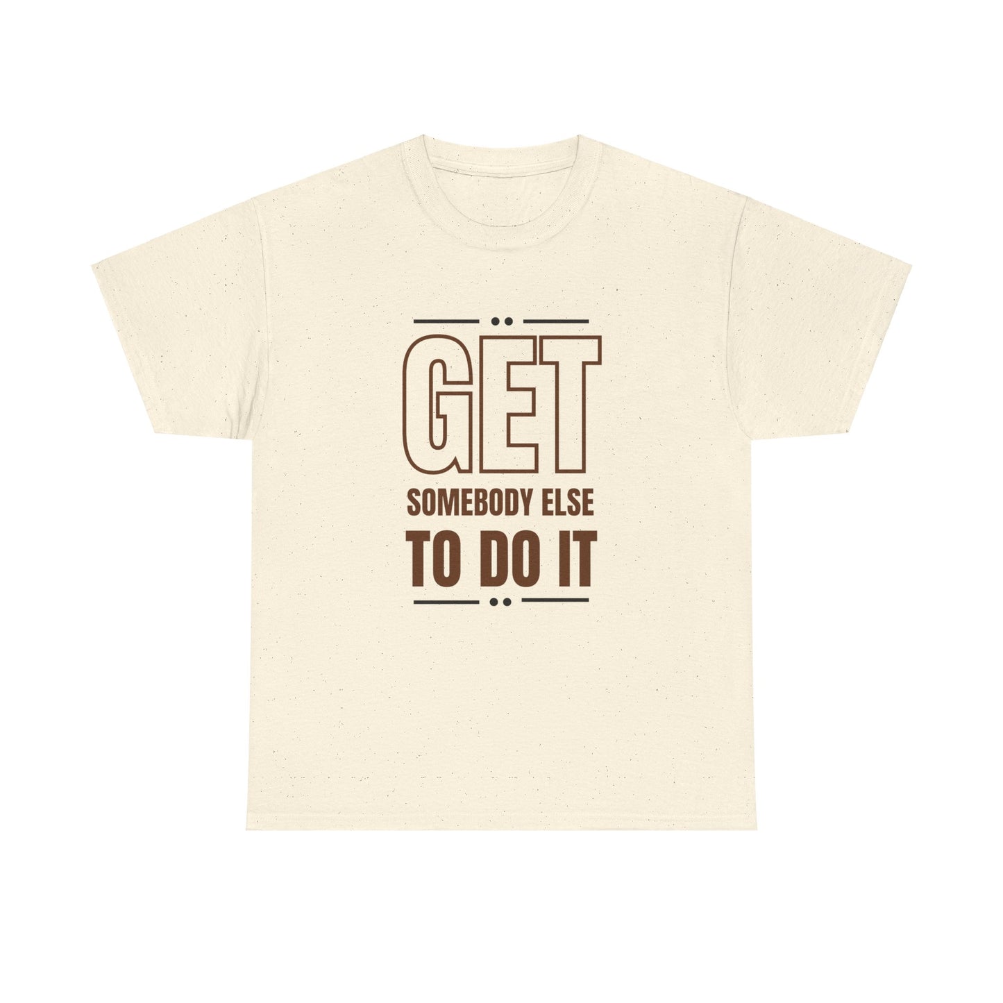 Get Somebody Else To Do It T-shirt