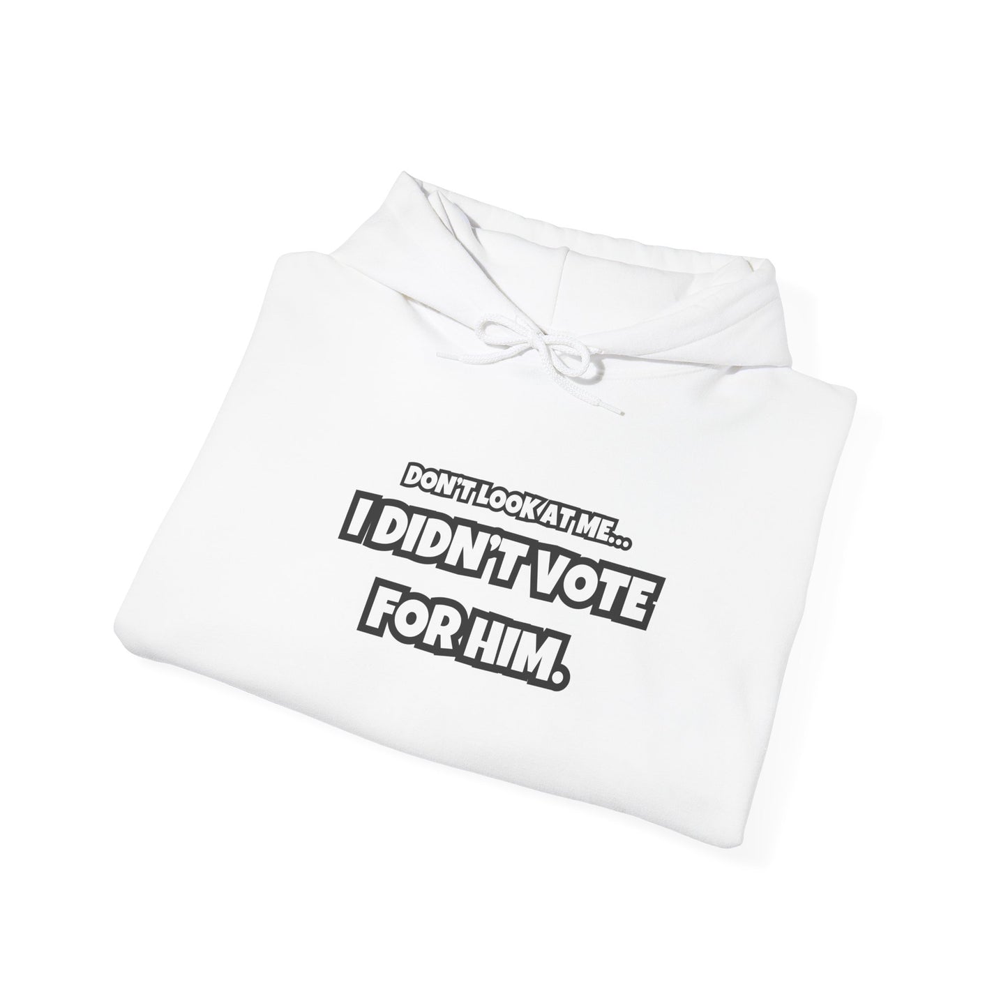 “Don’t Look at Me, I Didn’t Vote for Him" Text-Only Hoodie