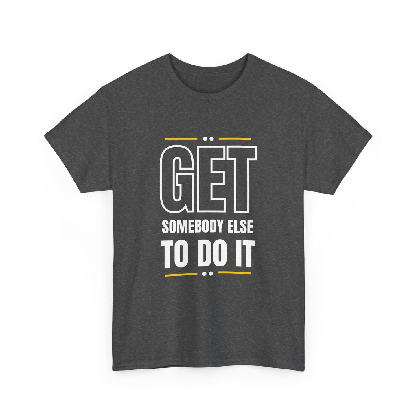 Get Somebody Else To Do It T-shirt