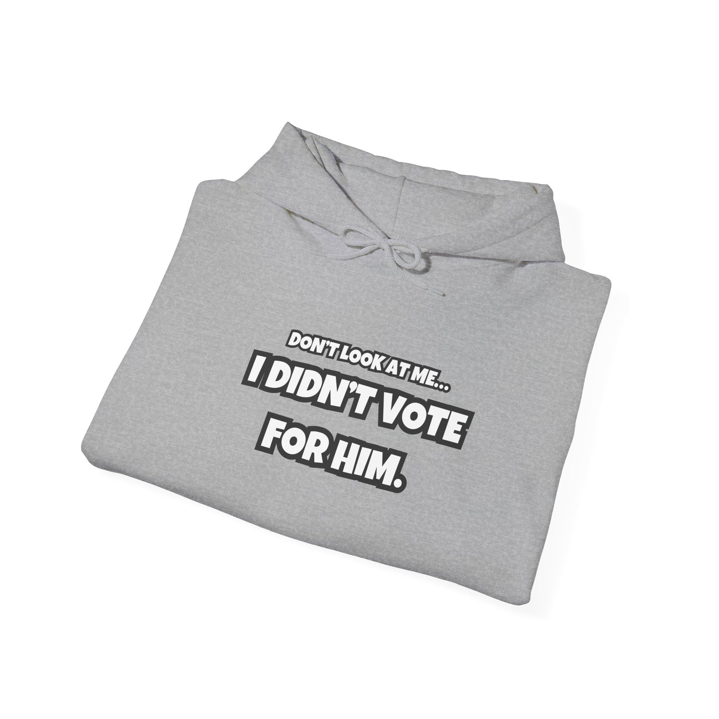 “Don’t Look at Me, I Didn’t Vote for Him" Text-Only Hoodie