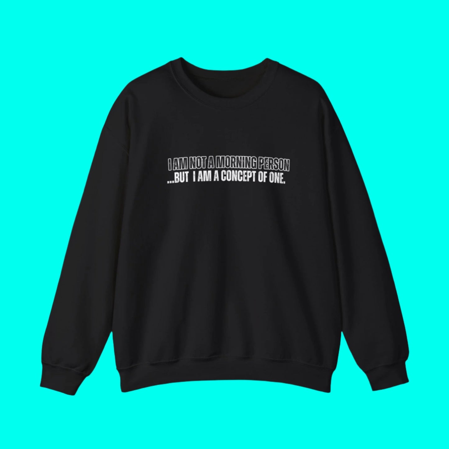 "I Am Not A Morning Person, But I Am A Concept Of One" Crewneck Sweatshirt