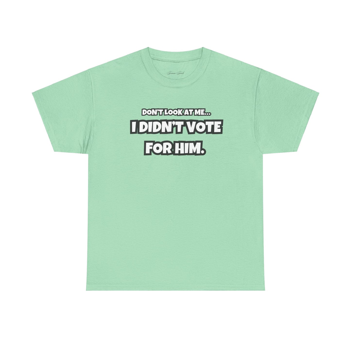 “DON’T LOOK AT ME, I DIDN’T VOTE FOR HIM” TSHIRT (TEXT ONLY)