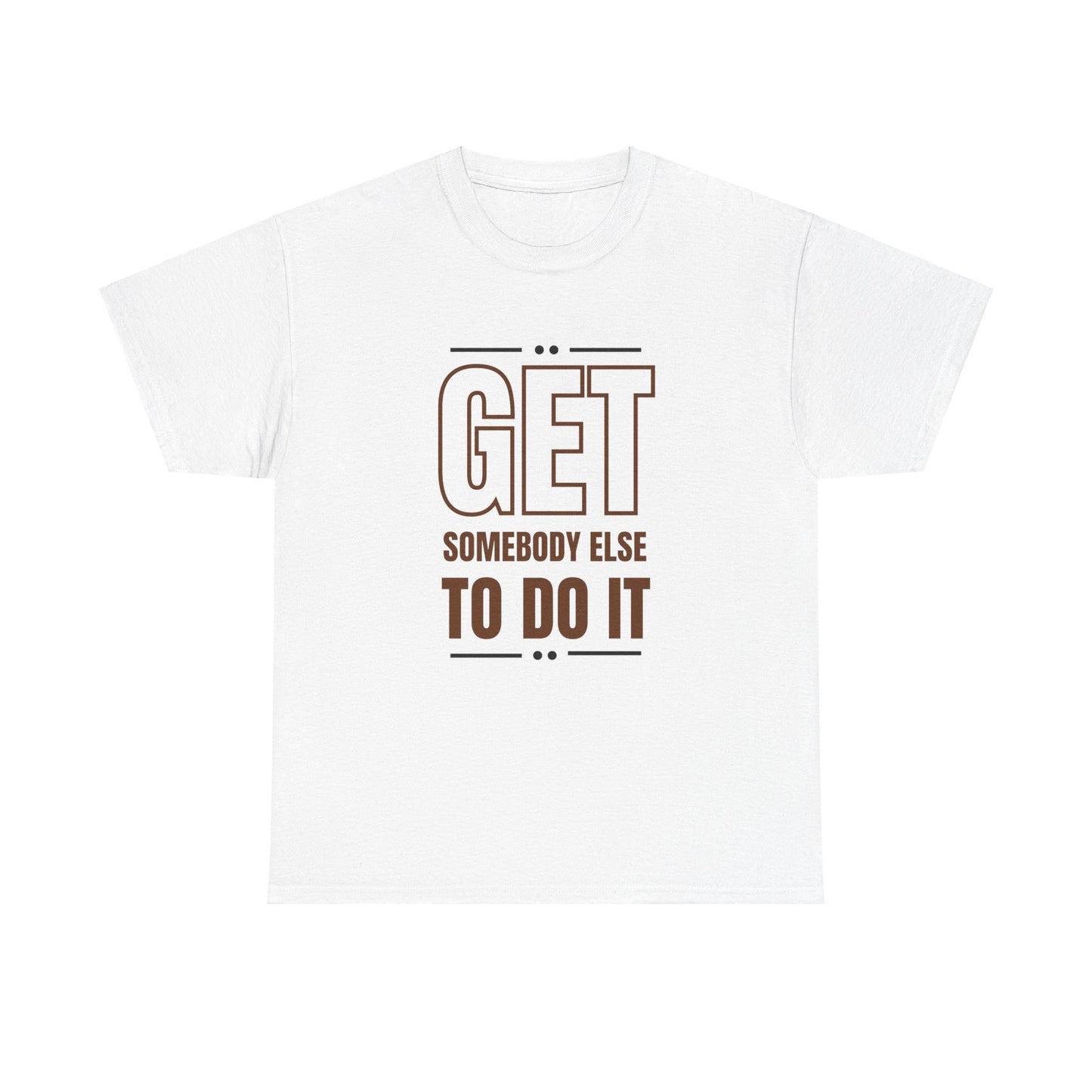 Get Somebody Else To Do It T-shirt