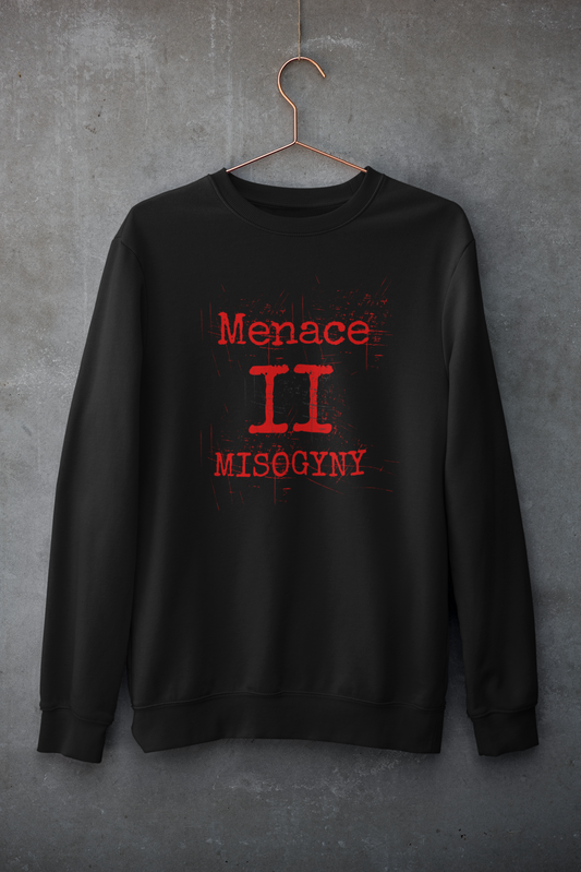MENACE II MISOGYNY SWEATSHIRT