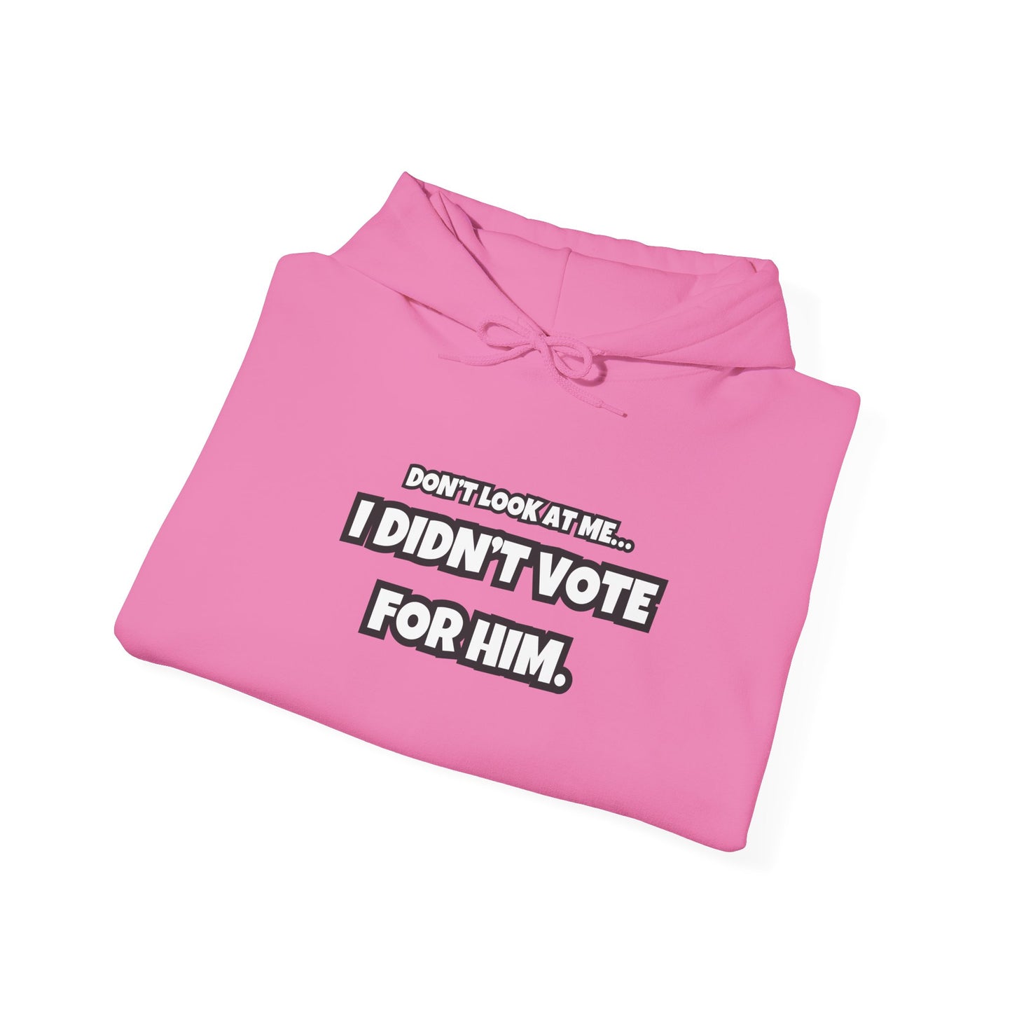 “Don’t Look at Me, I Didn’t Vote for Him" Text-Only Hoodie