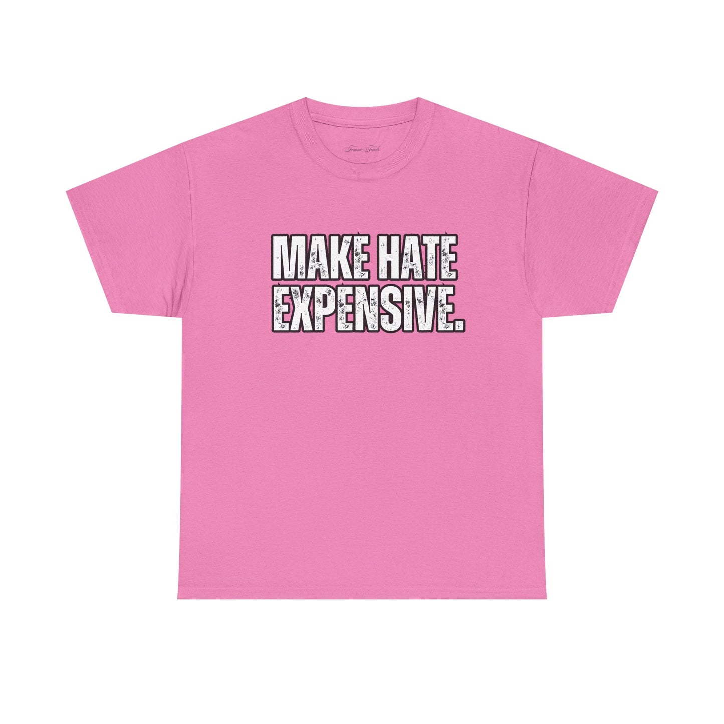 “MAKE HATE EXPENSIVE” TSHIRT