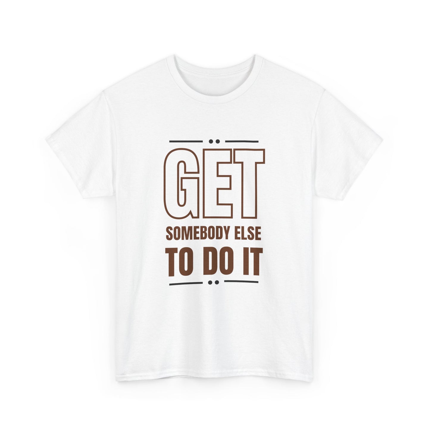 Get Somebody Else To Do It T-shirt