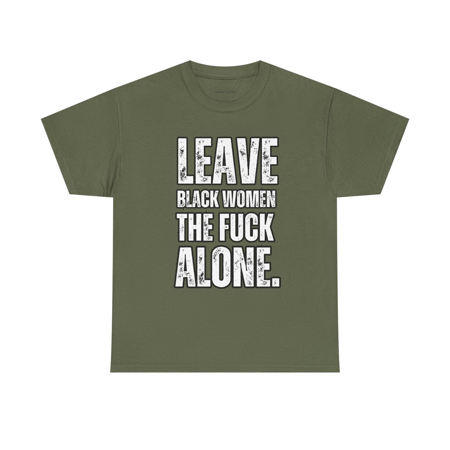 LEAVE BLACK WOMEN THE F*CK ALONE” TEE