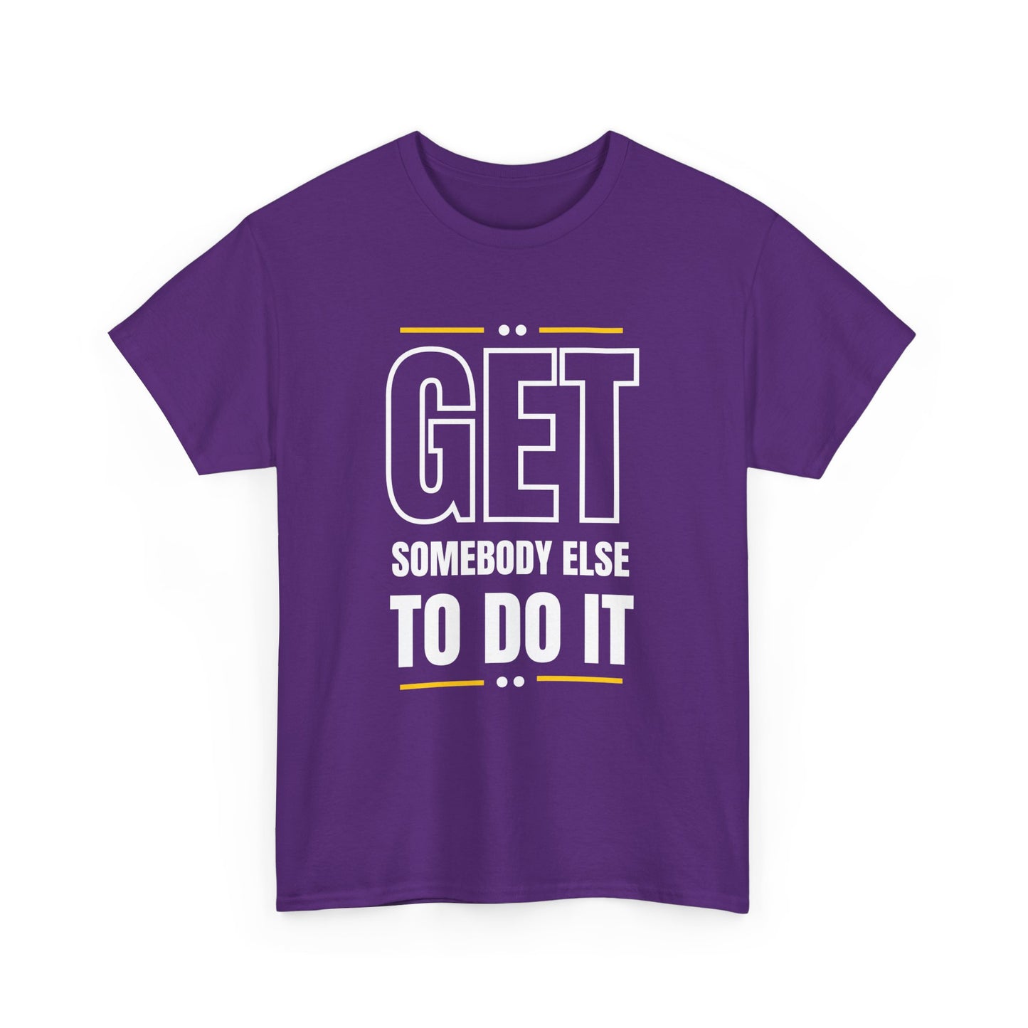 Get Somebody Else To Do It T-shirt