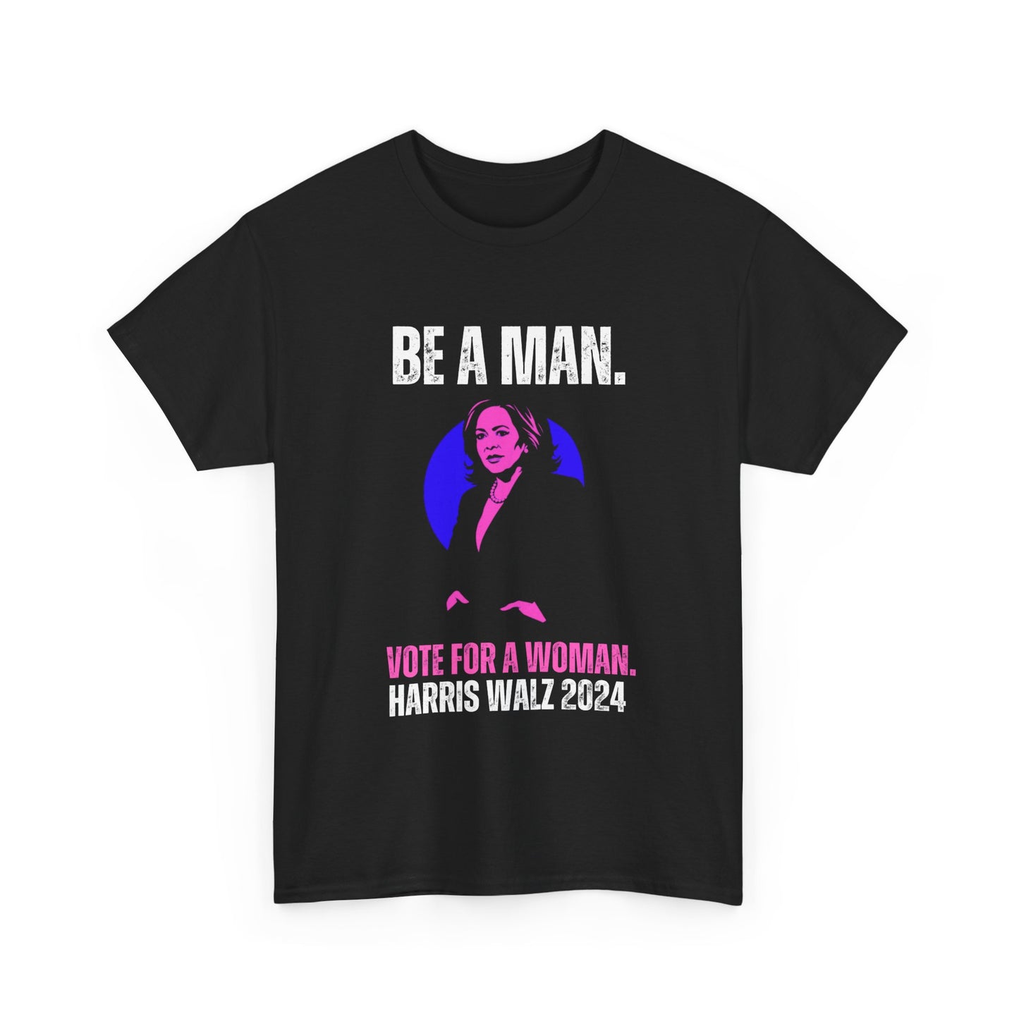 Be A Man (Vote For A Woman) Unisex Tee