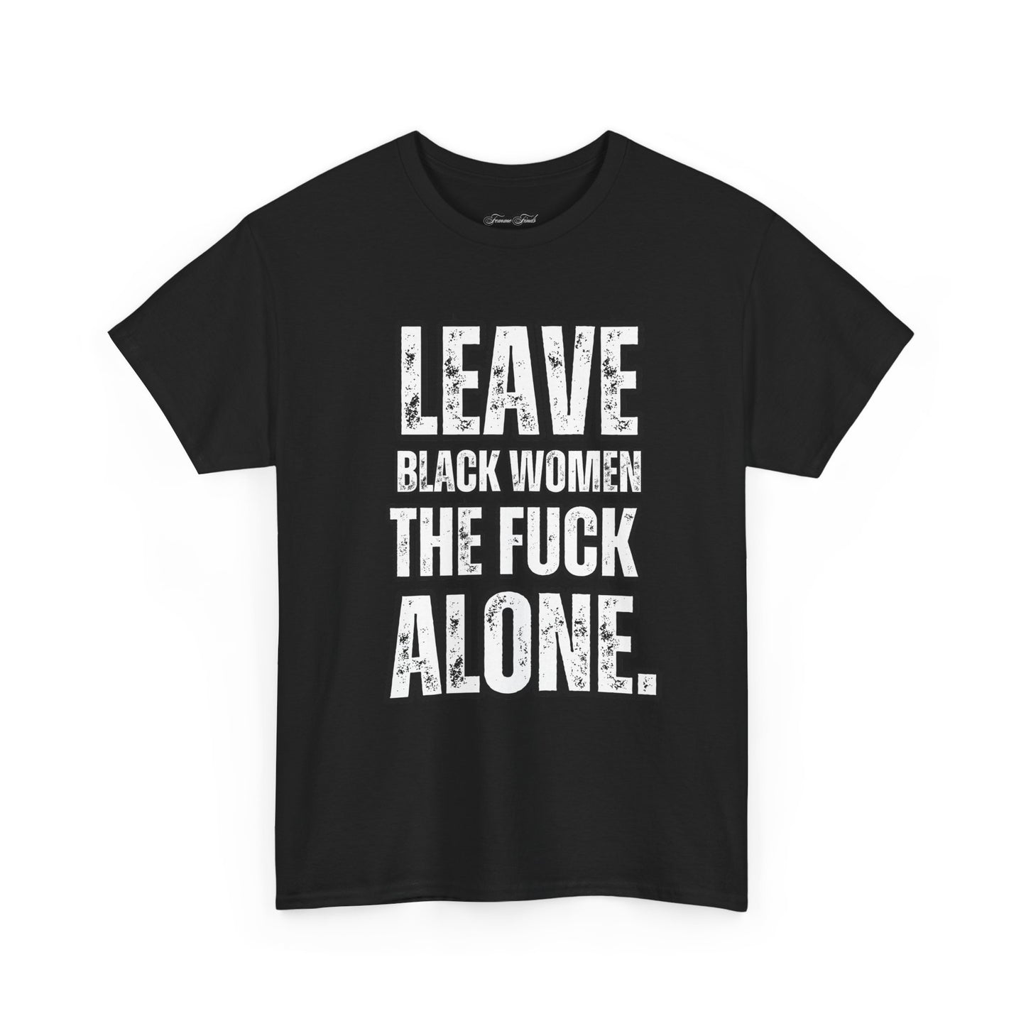 LEAVE BLACK WOMEN THE F*CK ALONE” TEE