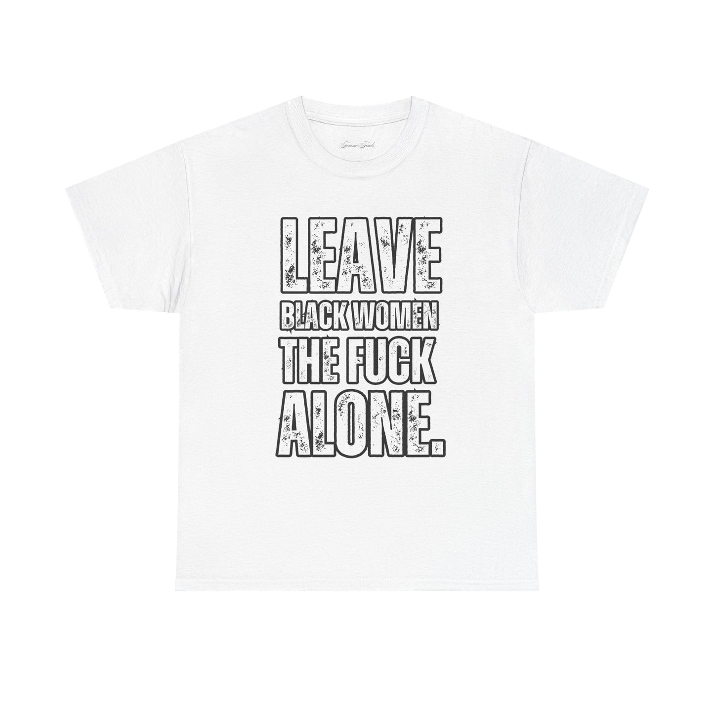 LEAVE BLACK WOMEN THE F*CK ALONE” TEE