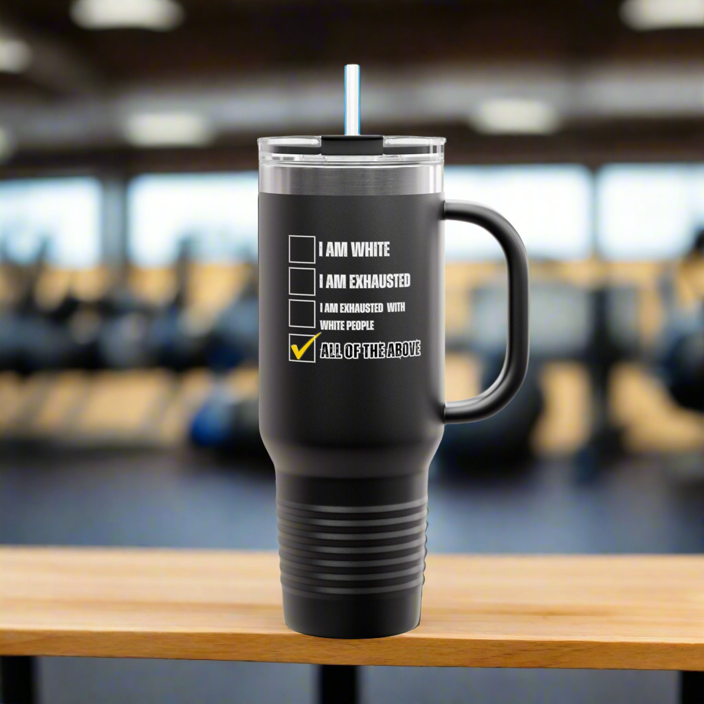 “I AM EXHAUSTED WITH WHITE PEOPLE” Insulated Travel Mug