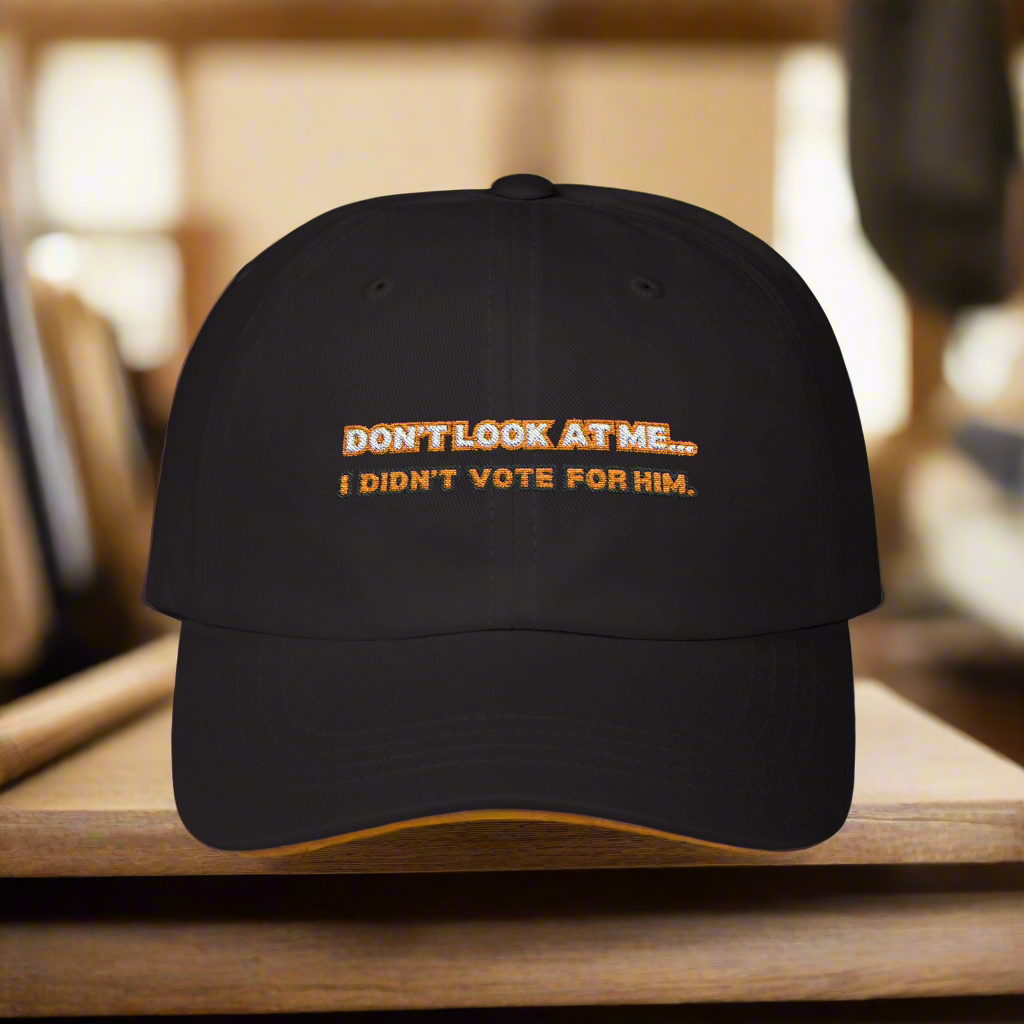 “Don’t Look at Me, I Didn’t Vote For Him” Embroidered Dad Cap