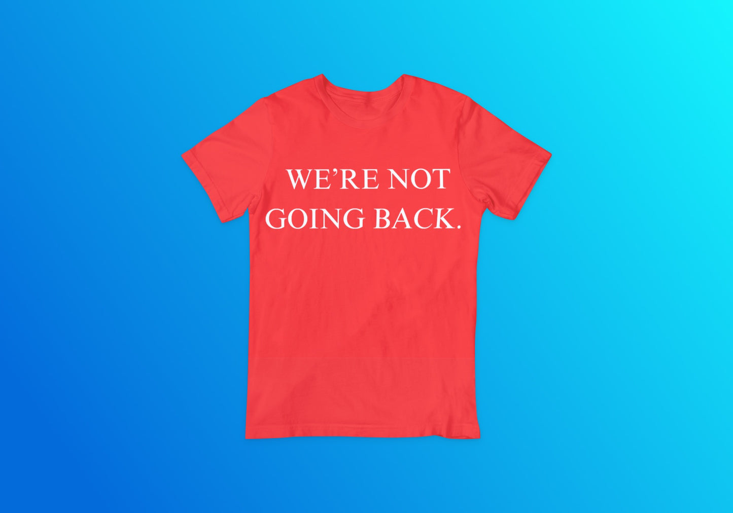 We’re Not Going Back Tee