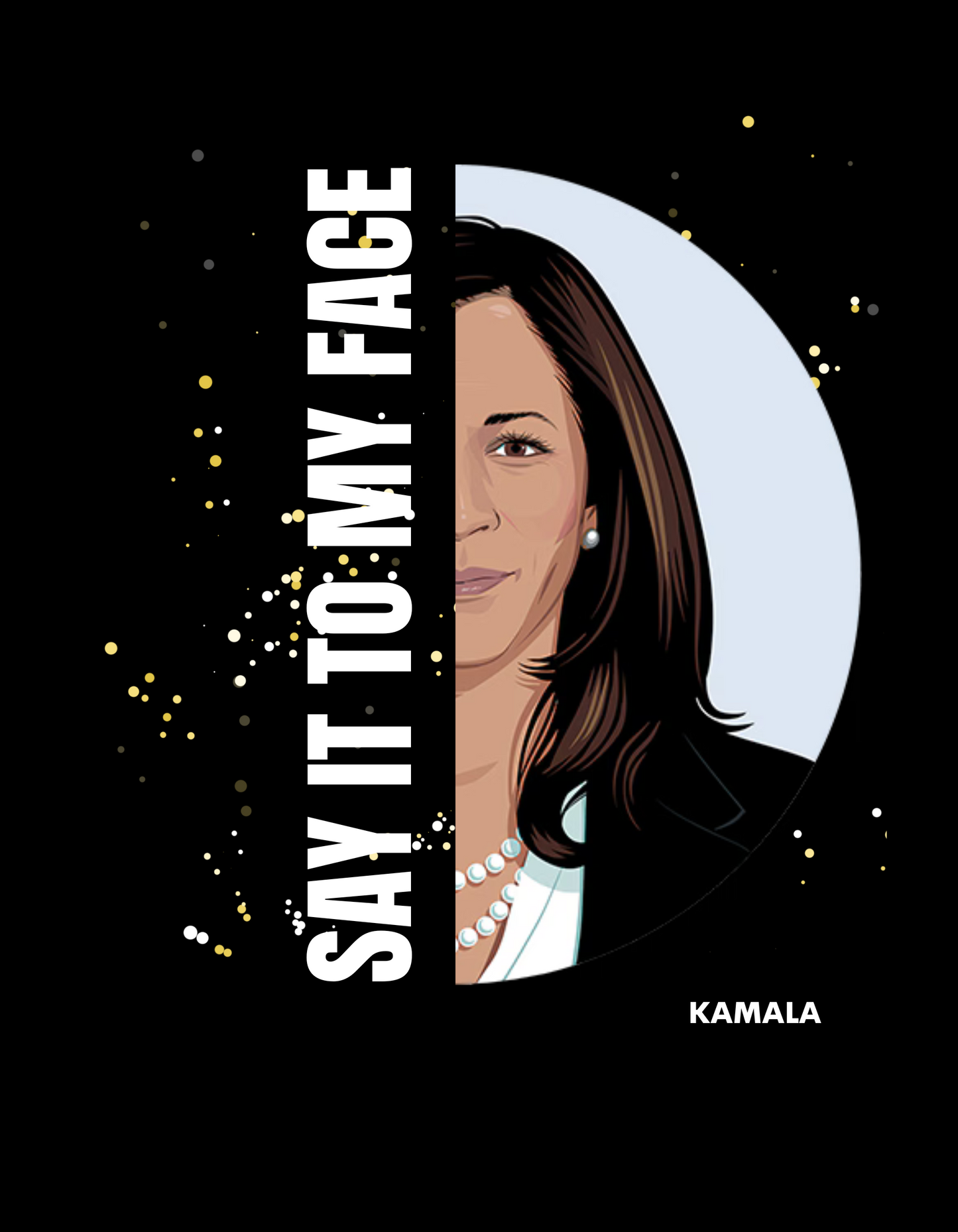 Say It To My Face (Limited Edition Kamala Tee)