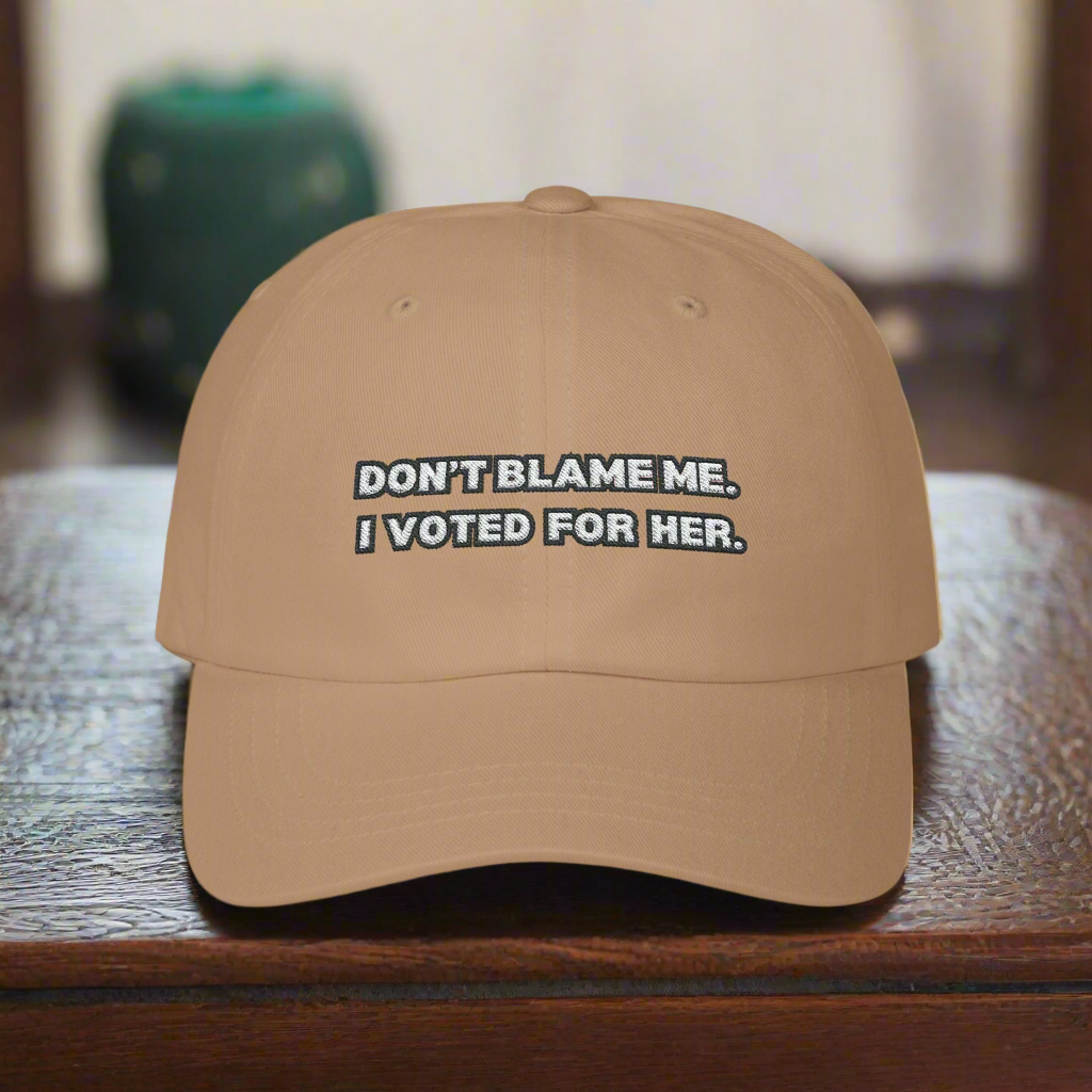 “Don’t Blame Me, I Voted For Her” Embroidered Dad Cap