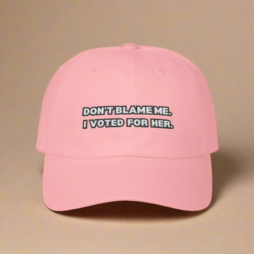 “Don’t Blame Me, I Voted For Her” Embroidered Dad Cap