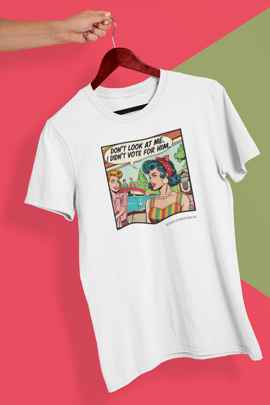 “DON’T LOOK AT ME, I DIDN’T VOTE FOR HIM” RETRO COMIC TEE