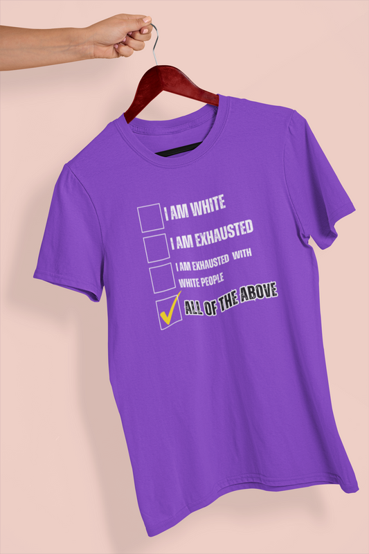 “I AM EXHAUSTED WITH WHITE PEOPLE” TSHIRT