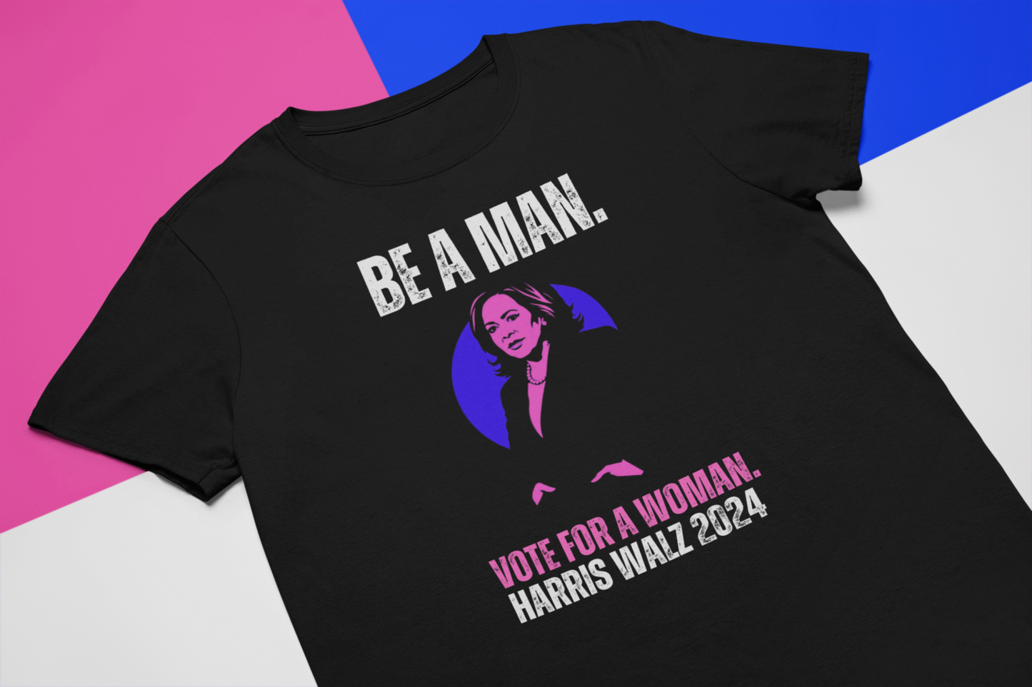 Be A Man (Vote For A Woman) Unisex Tee